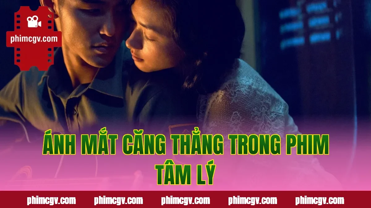 Ánh mắt căng thẳng trong phim tâm lý