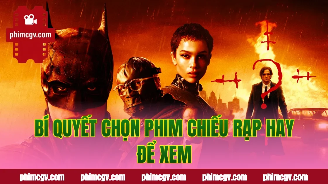 Bí quyết chọn phim chiếu rạp hay để xem