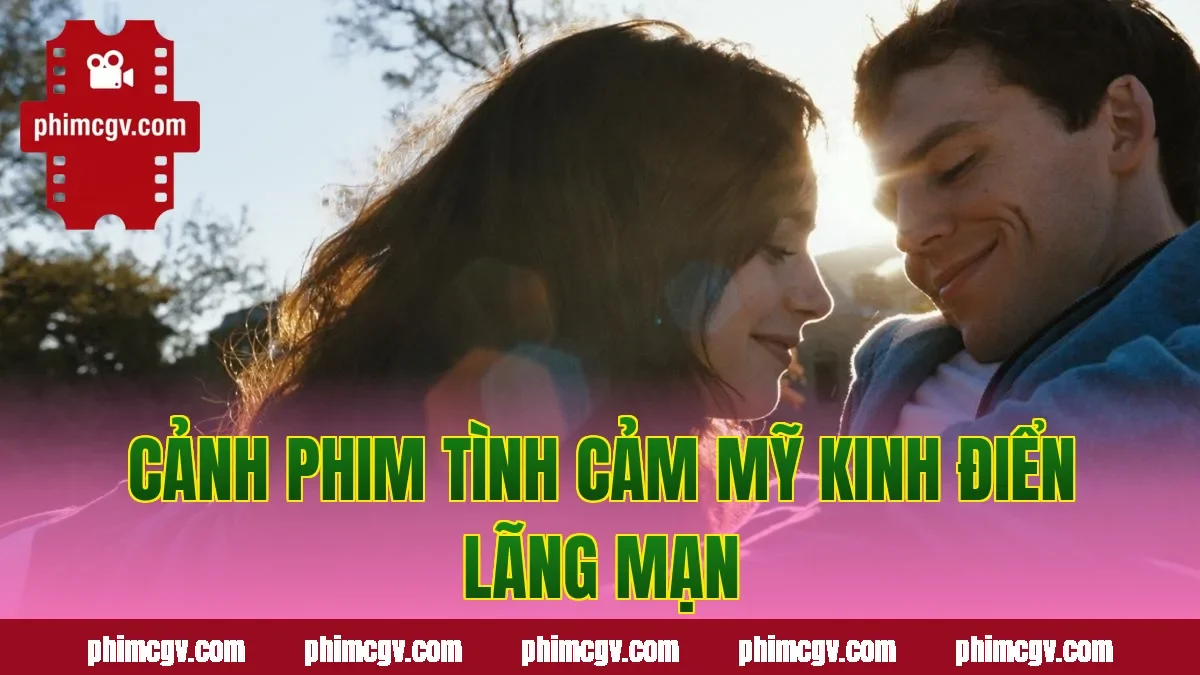 Cảnh phim tình cảm Mỹ kinh điển lãng mạn