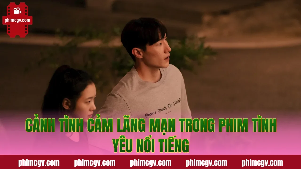 Cảnh tình cảm lãng mạn trong phim tình yêu nổi tiếng