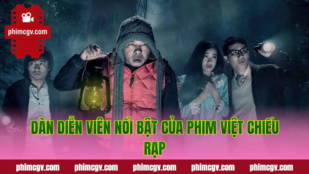 Dàn diễn viên nổi bật của phim Việt chiếu rạp