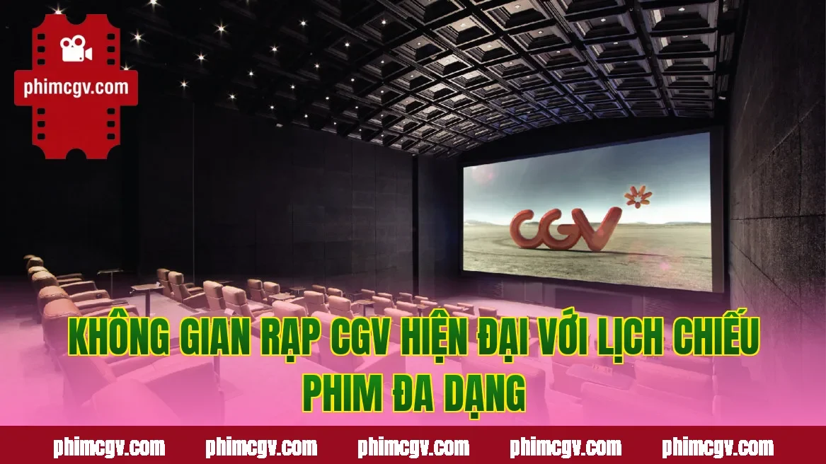 Không gian rạp CGV hiện đại với lịch chiếu phim đa dạng