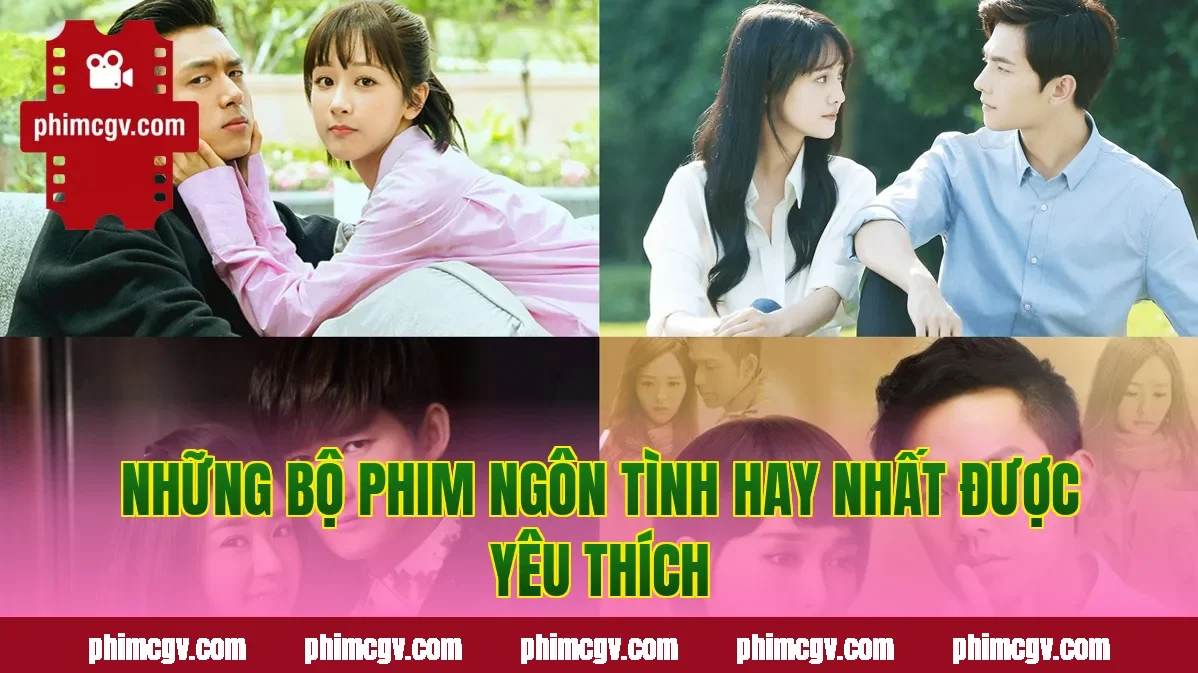 Những bộ phim ngôn tình hay nhất được yêu thích