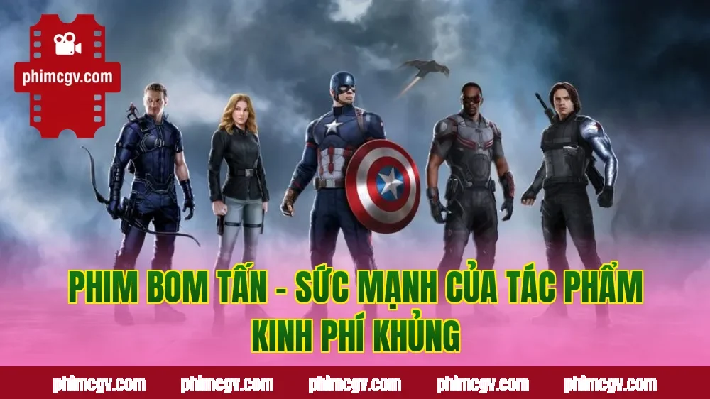 Phim Bom Tấn – Sức Mạnh Của Tác Phẩm Kinh Phí Khủng