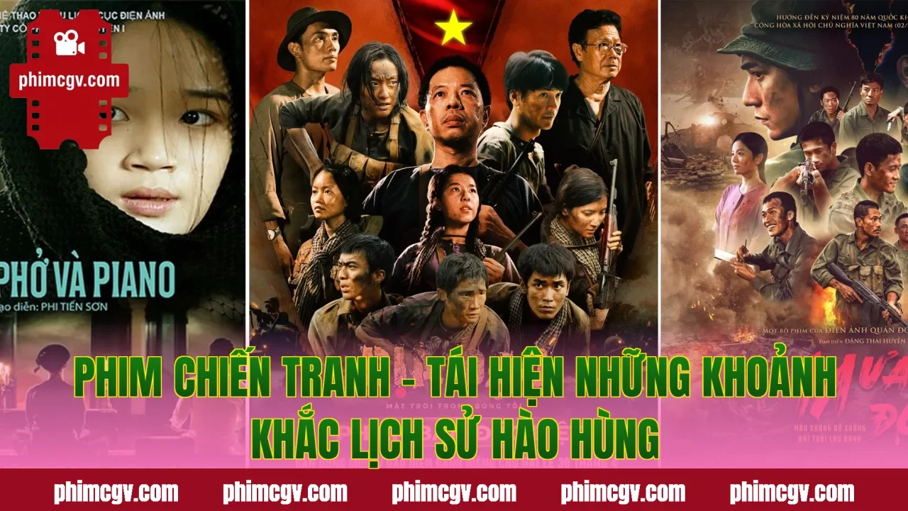 Phim Chiến Tranh – Tái Hiện Những Khoảnh Khắc Lịch Sử Hào Hùng
