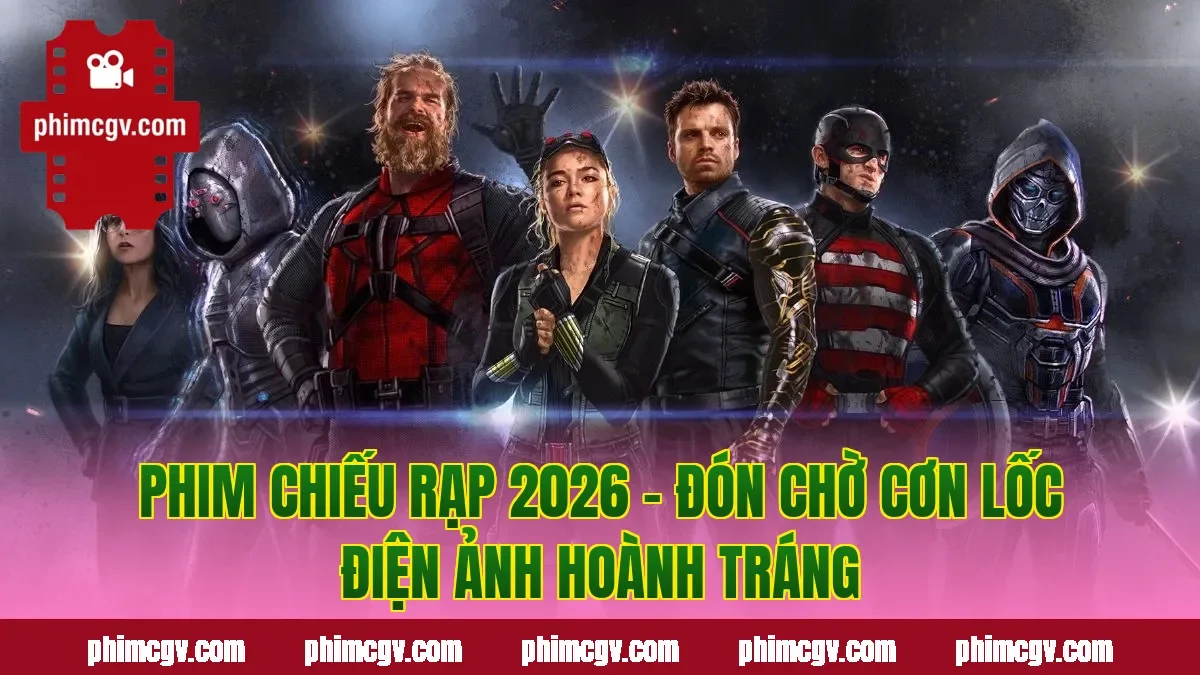 Phim Chiếu Rạp 2026 – Đón Chờ Cơn Lốc Điện Ảnh Hoành Tráng