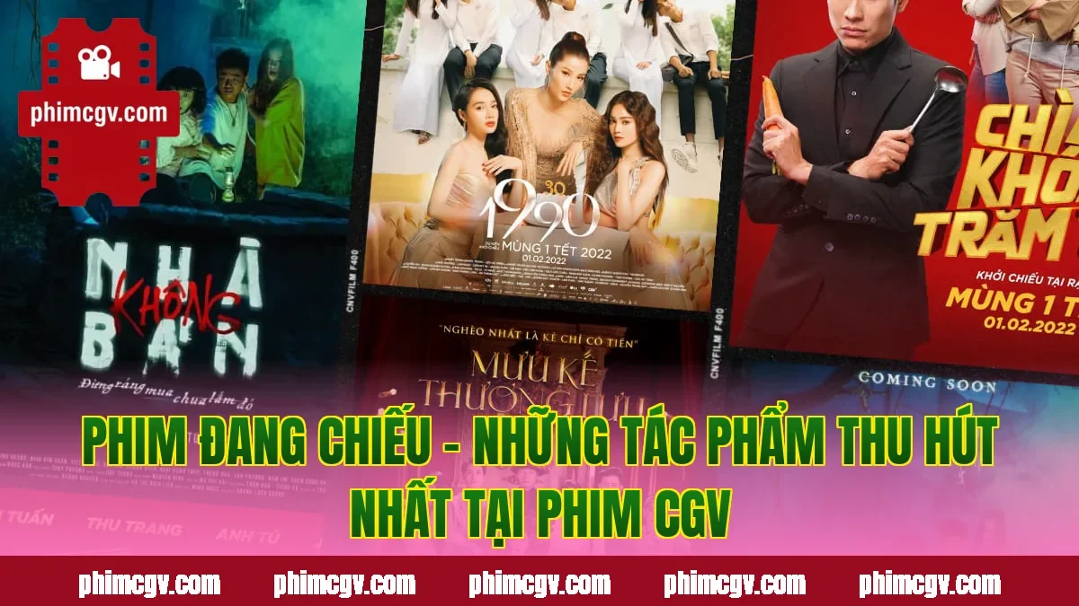 Phim Đang Chiếu – Những Tác Phẩm Thu Hút Nhất Tại Phim CGV
