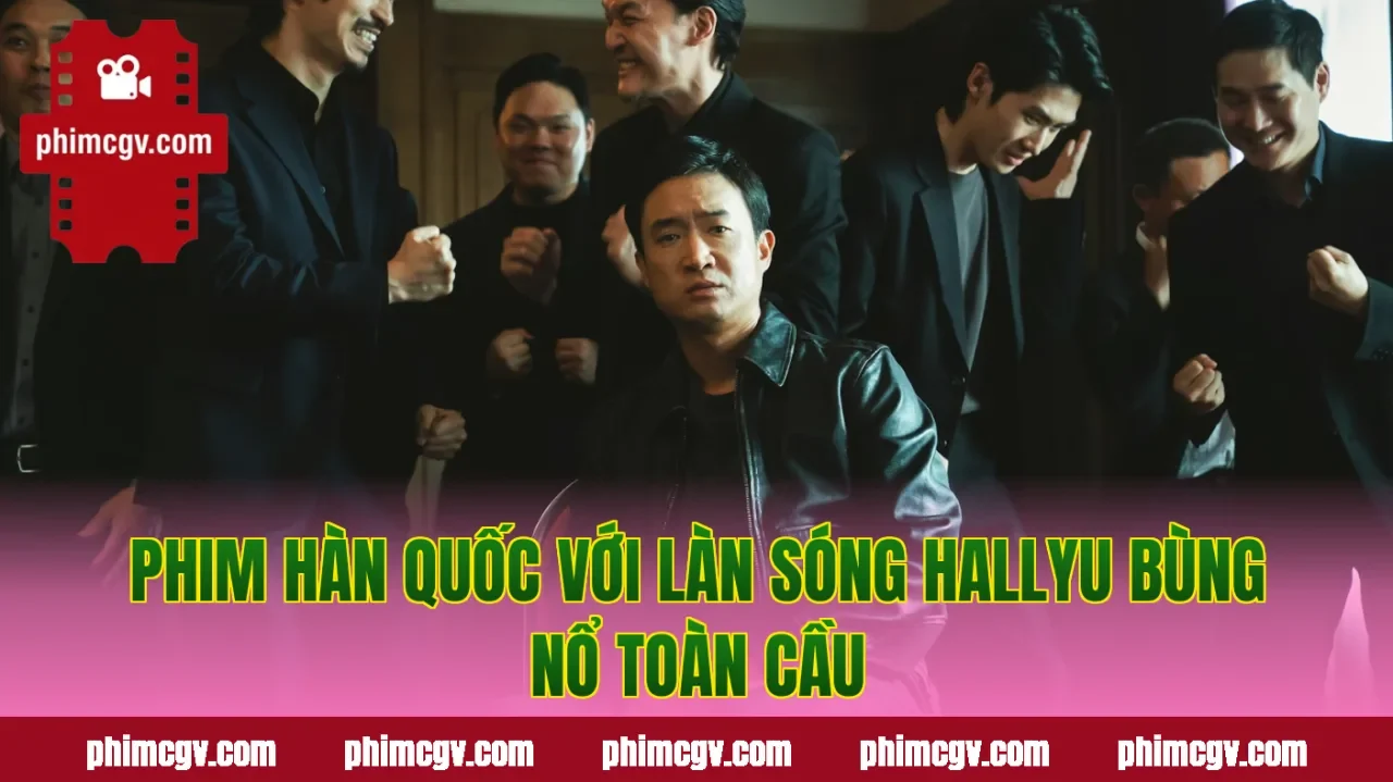 Phim Hàn Quốc với làn sóng Hallyu bùng nổ toàn cầu