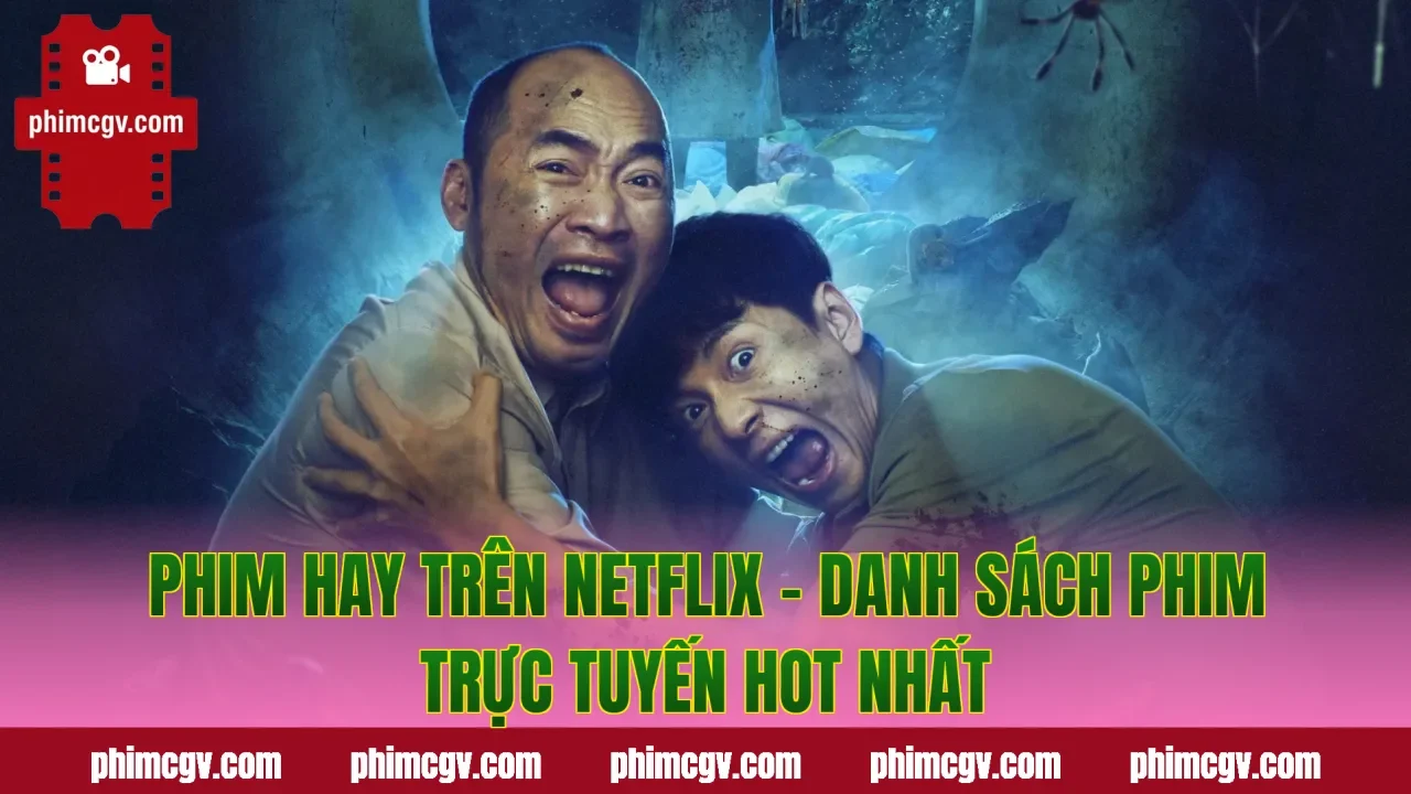 Phim Hay Trên Netflix – Danh Sách Phim Trực Tuyến Hot Nhất