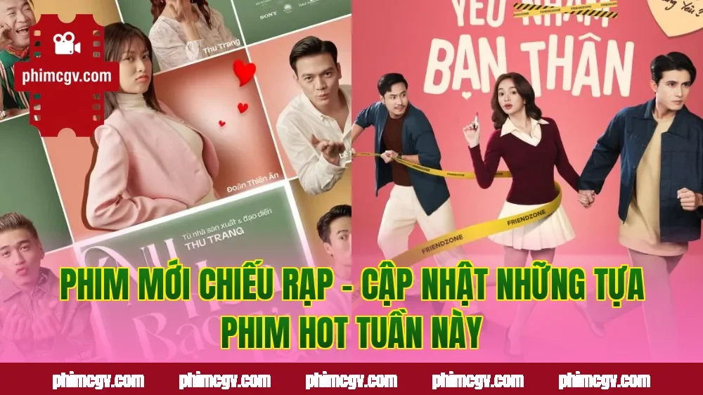 Phim Mới Chiếu Rạp – Cập Nhật Những Tựa Phim Hot Tuần Này
