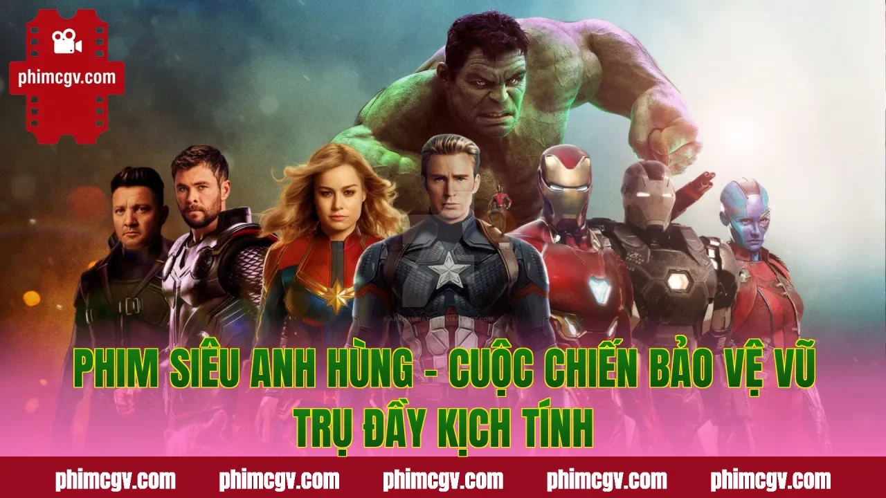 Phim Siêu Anh Hùng – Cuộc Chiến Bảo Vệ Vũ Trụ Đầy Kịch Tính