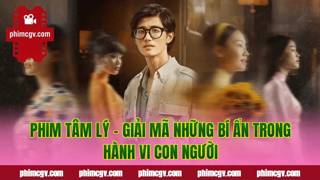 Phim Tâm Lý – Giải Mã Những Bí Ẩn Trong Hành Vi Con Người