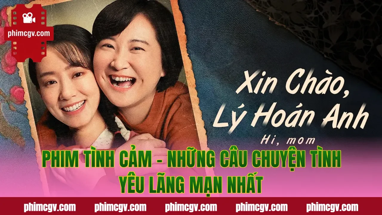 Phim Tình Cảm – Những Câu Chuyện Tình Yêu Lãng Mạn Nhất