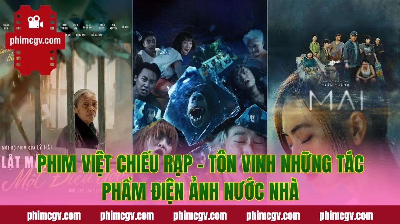 Phim Việt Chiếu Rạp – Tôn Vinh Những Tác Phẩm Điện Ảnh Nước Nhà