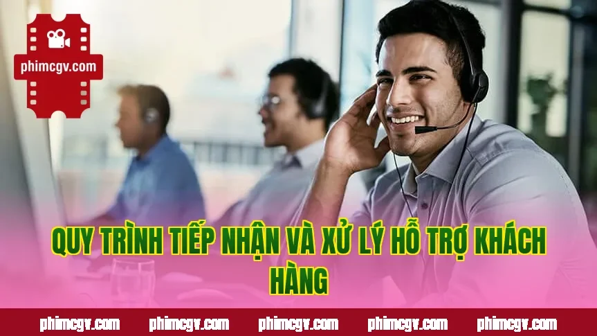 Quy trình tiếp nhận và xử lý hỗ trợ khách hàng