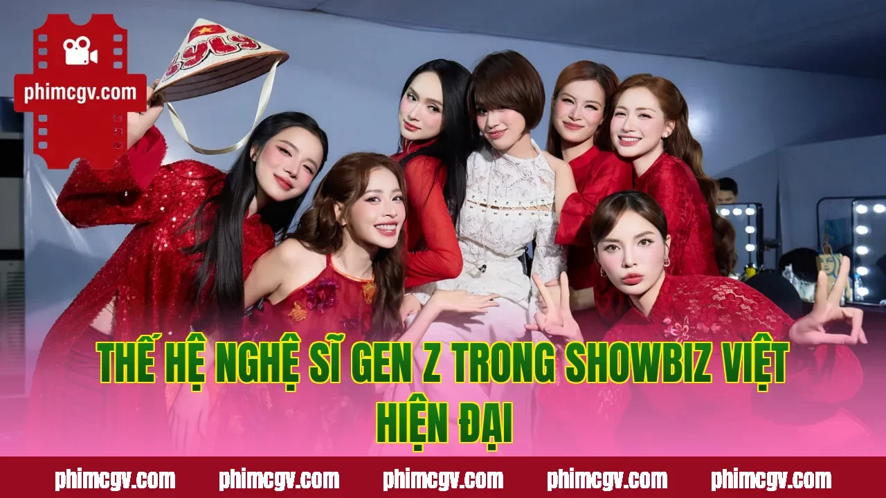 Thế hệ nghệ sĩ Gen Z trong showbiz Việt hiện đại