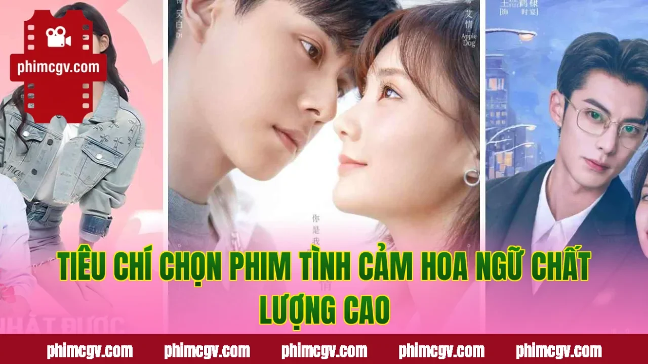 Tiêu chí chọn phim tình cảm Hoa Ngữ chất lượng cao