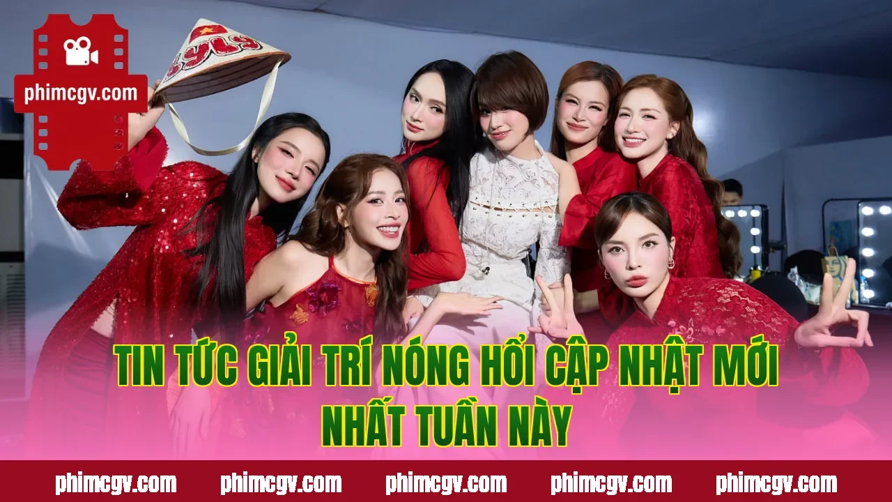 Tin tức giải trí nóng hổi cập nhật mới nhất tuần này