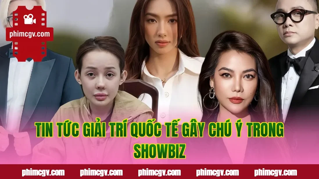 Tin tức giải trí quốc tế gây chú ý trong showbiz