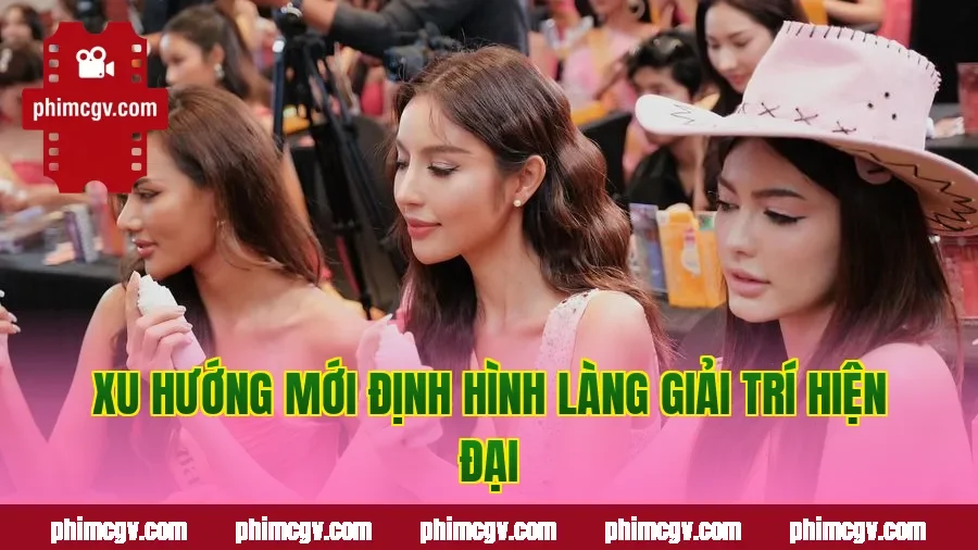 Xu hướng mới định hình làng giải trí hiện đại