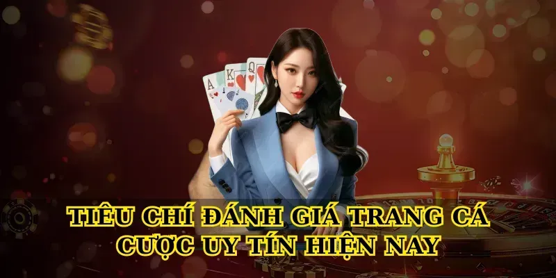 Tiêu chí đánh giá Trang cá cược uy tín hiện nay